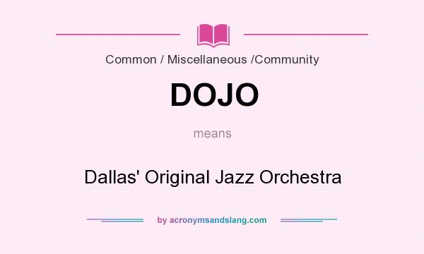 What does DOJO mean? It stands for Dallas` Original Jazz Orchestra