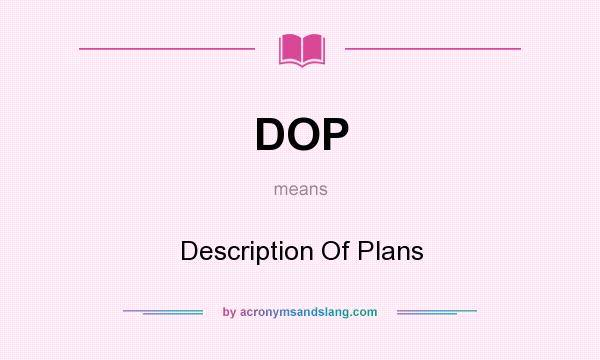 What does DOP mean? It stands for Description Of Plans