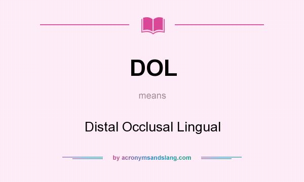 What does DOL mean? It stands for Distal Occlusal Lingual