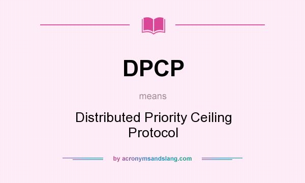 What does DPCP mean? It stands for Distributed Priority Ceiling Protocol