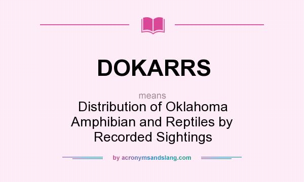 What does DOKARRS mean? It stands for Distribution of Oklahoma Amphibian and Reptiles by Recorded Sightings