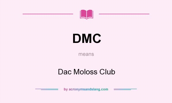 What does DMC mean? It stands for Dac Moloss Club