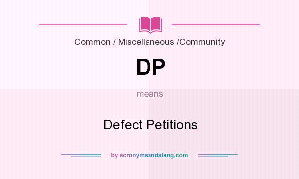 What does DP mean? It stands for Defect Petitions