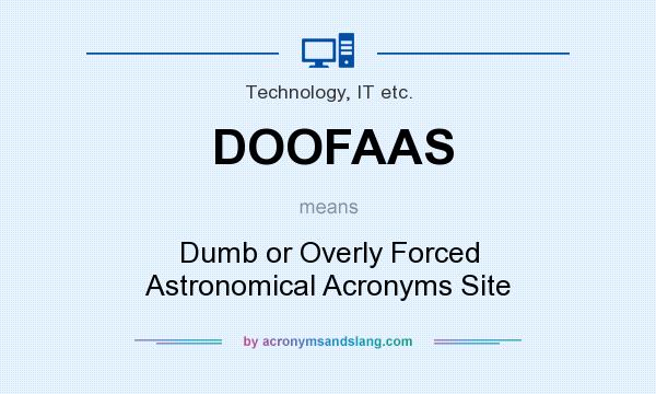 What does DOOFAAS mean? It stands for Dumb or Overly Forced Astronomical Acronyms Site