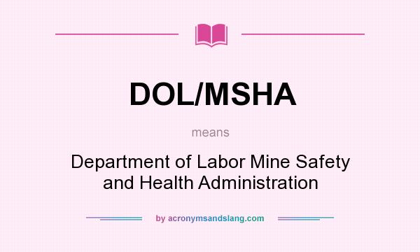 What does DOL/MSHA mean? It stands for Department of Labor Mine Safety and Health Administration
