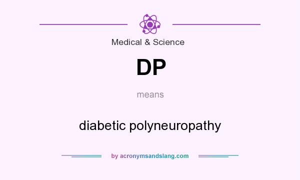 What does DP mean? It stands for diabetic polyneuropathy