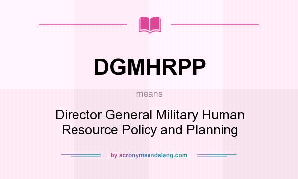 What does DGMHRPP mean? It stands for Director General Military Human Resource Policy and Planning