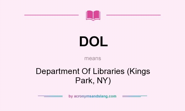 What does DOL mean? It stands for Department Of Libraries (Kings Park, NY)