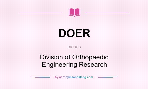What does DOER mean? It stands for Division of Orthopaedic Engineering Research