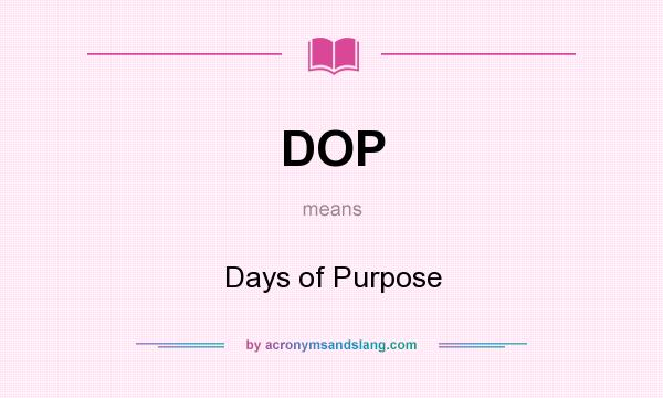 What does DOP mean? It stands for Days of Purpose