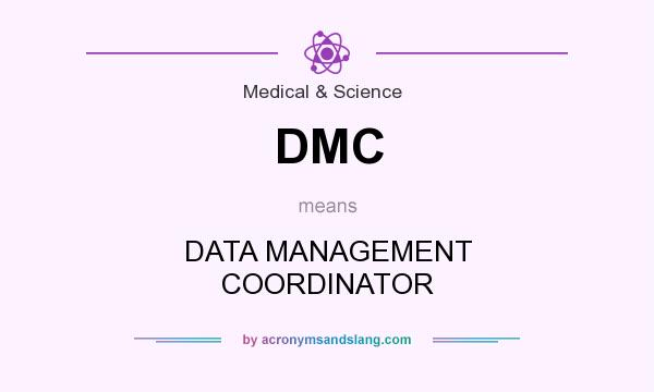 What does DMC mean? It stands for DATA MANAGEMENT COORDINATOR