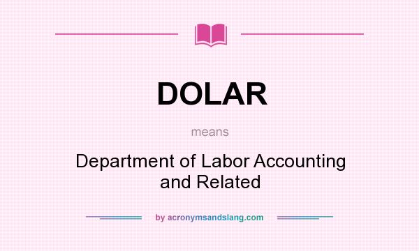What does DOLAR mean? It stands for Department of Labor Accounting and Related