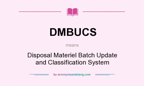 What does DMBUCS mean? It stands for Disposal Materiel Batch Update and Classification System