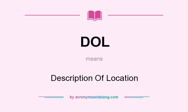 What does DOL mean? It stands for Description Of Location