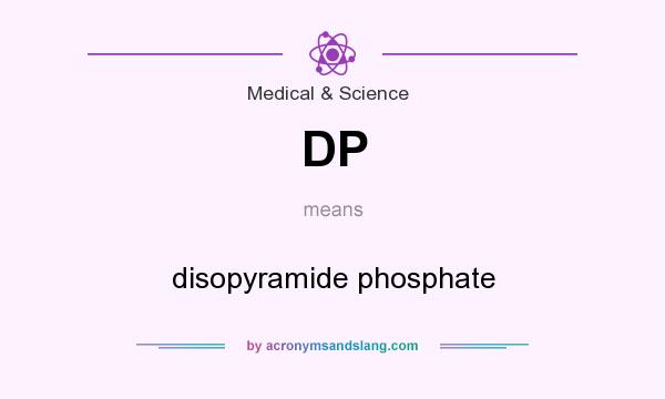 What does DP mean? It stands for disopyramide phosphate