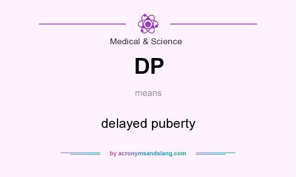 What does DP mean? It stands for delayed puberty