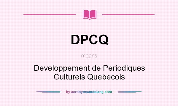 What does DPCQ mean? It stands for Developpement de Periodiques Culturels Quebecois