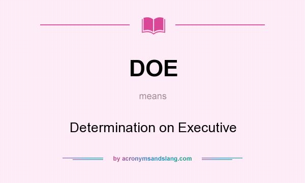 What does DOE mean? It stands for Determination on Executive