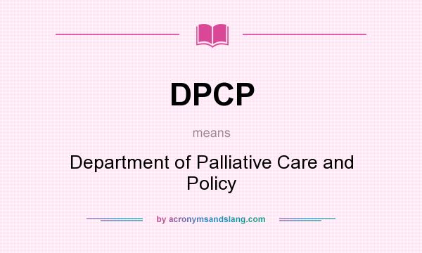 What does DPCP mean? It stands for Department of Palliative Care and Policy