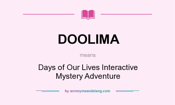 What does DOOLIMA mean? It stands for Days of Our Lives Interactive Mystery Adventure