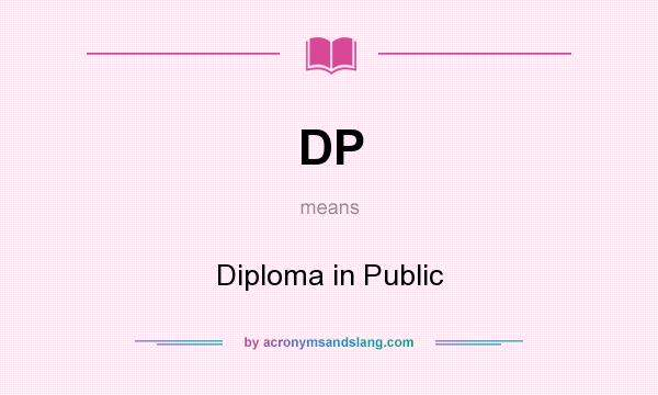 What does DP mean? It stands for Diploma in Public