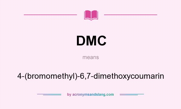 What does DMC mean? It stands for 4-(bromomethyl)-6,7-dimethoxycoumarin