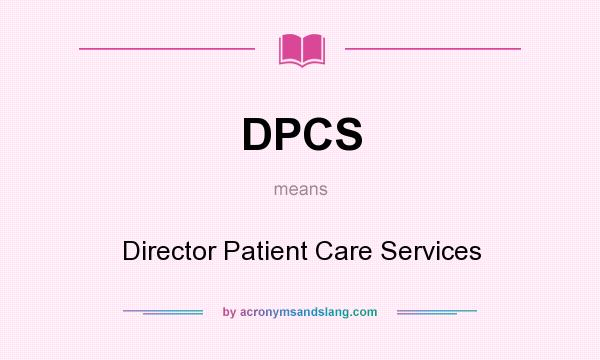 What does DPCS mean? It stands for Director Patient Care Services