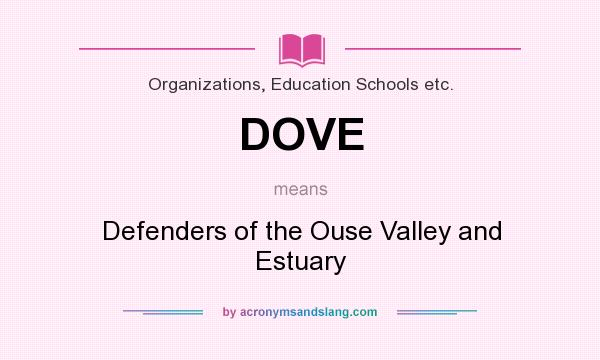 What does DOVE mean? It stands for Defenders of the Ouse Valley and Estuary