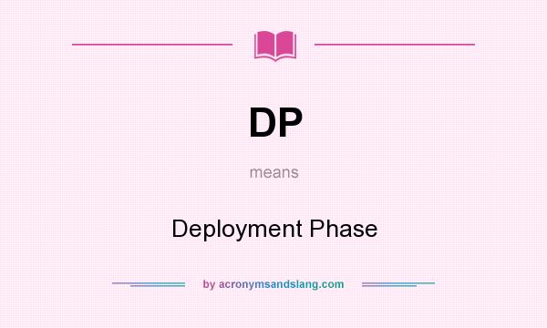 What does DP mean? It stands for Deployment Phase