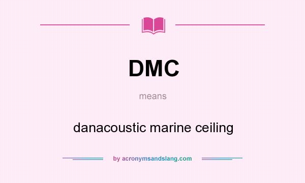 What does DMC mean? It stands for danacoustic marine ceiling