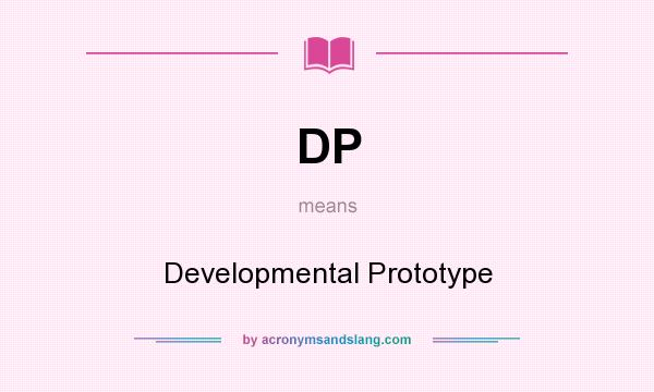 What does DP mean? It stands for Developmental Prototype