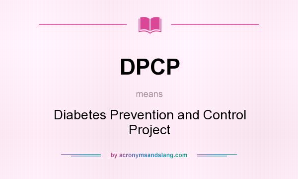 What does DPCP mean? It stands for Diabetes Prevention and Control Project
