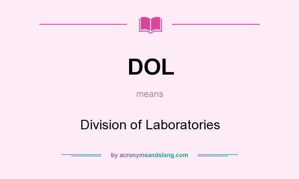 What does DOL mean? It stands for Division of Laboratories