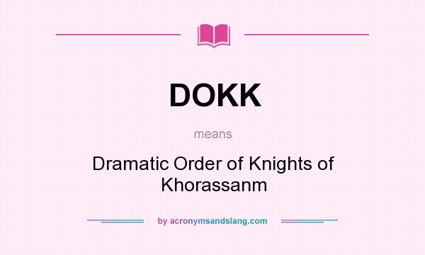 What does DOKK mean? It stands for Dramatic Order of Knights of Khorassanm