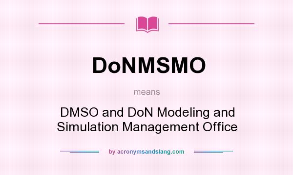 What does DoNMSMO mean? It stands for DMSO and DoN Modeling and Simulation Management Office