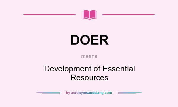 What does DOER mean? It stands for Development of Essential Resources