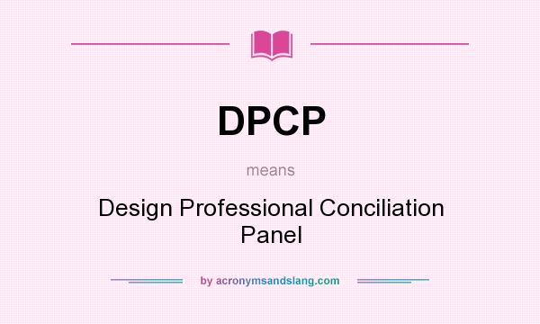 What does DPCP mean? It stands for Design Professional Conciliation Panel