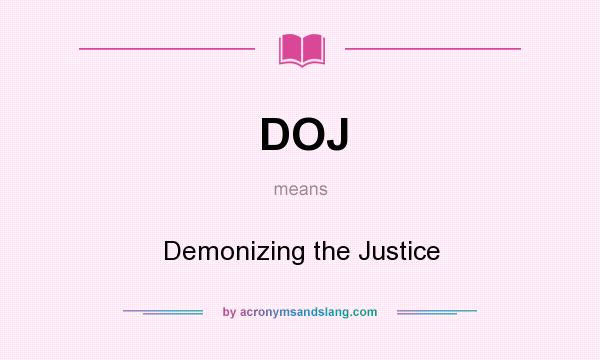 What does DOJ mean? It stands for Demonizing the Justice