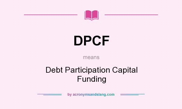 What does DPCF mean? It stands for Debt Participation Capital Funding