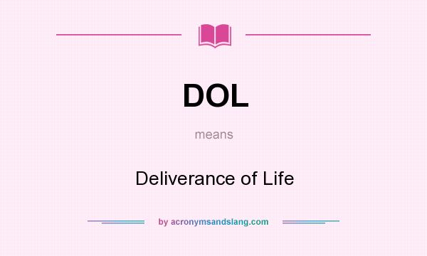 What does DOL mean? It stands for Deliverance of Life