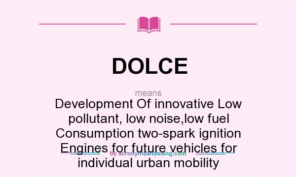 What does DOLCE mean? It stands for Development Of innovative Low pollutant, low noise,low fuel Consumption two-spark ignition Engines for future vehicles for individual urban mobility