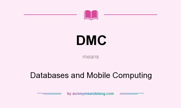 What does DMC mean? It stands for Databases and Mobile Computing