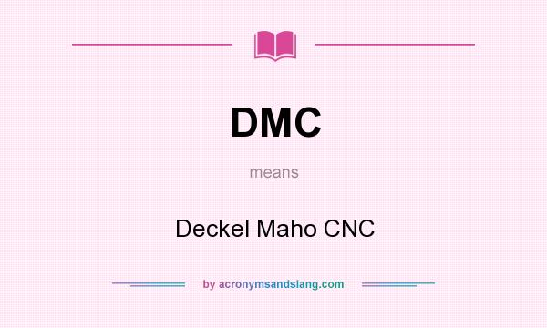 What does DMC mean? It stands for Deckel Maho CNC