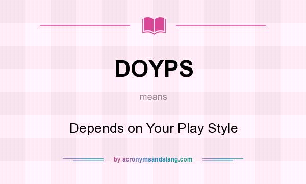 What does DOYPS mean? It stands for Depends on Your Play Style