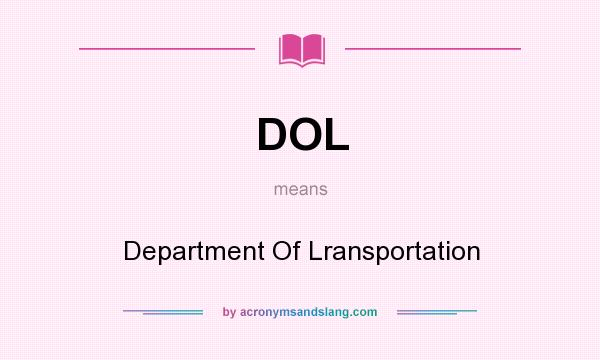What does DOL mean? It stands for Department Of Lransportation