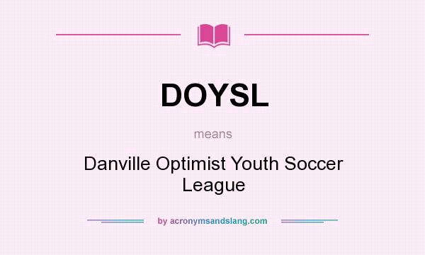 What does DOYSL mean? It stands for Danville Optimist Youth Soccer League