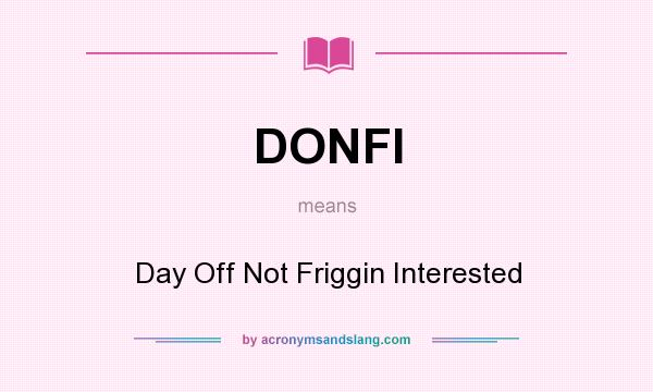 What does DONFI mean? It stands for Day Off Not Friggin Interested