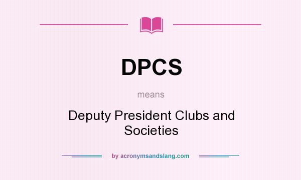 What does DPCS mean? It stands for Deputy President Clubs and Societies