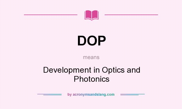 What does DOP mean? It stands for Development in Optics and Photonics