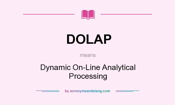 What does DOLAP mean? It stands for Dynamic On-Line Analytical Processing
